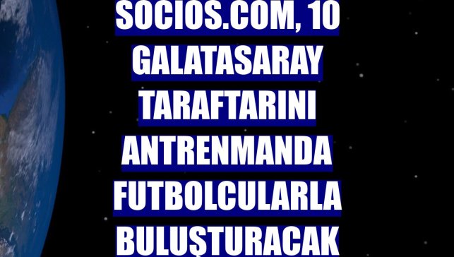 Socios.com, 10 Galatasaray taraftarını antrenmanda futbolcularla buluşturacak