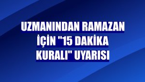 Uzmanından ramazan için "15 dakika kuralı" uyarısı