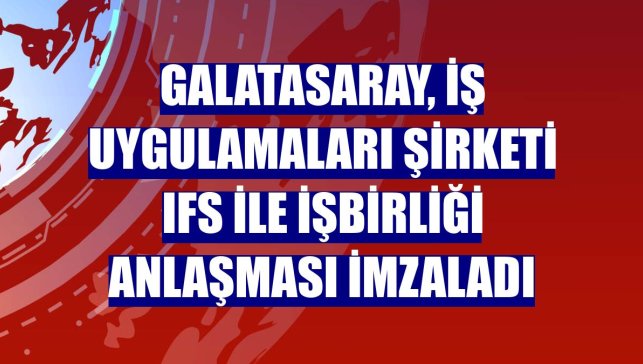 Galatasaray, iş uygulamaları şirketi IFS ile işbirliği anlaşması imzaladı