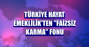 Türkiye Hayat Emeklilik'ten 'Faizsiz Karma' fonu