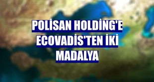 Polisan Holding'e EcoVadis'ten iki madalya