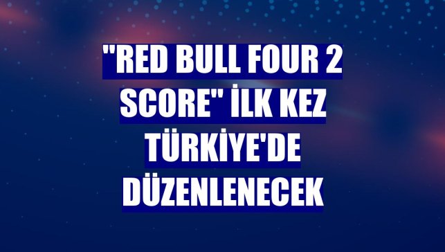 "Red Bull Four 2 Score" ilk kez Türkiye'de düzenlenecek