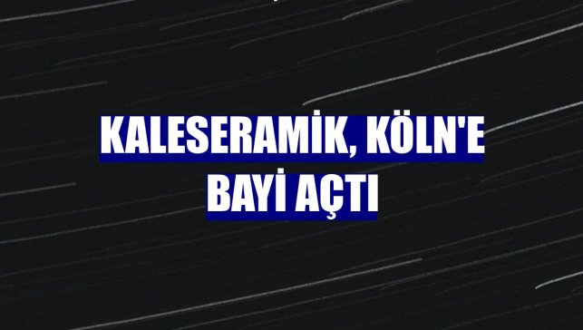 Kaleseramik, Köln'e bayi açtı