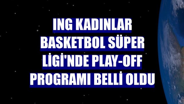 ING Kadınlar Basketbol Süper Ligi'nde play-off programı belli oldu