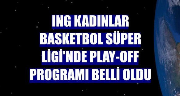 ING Kadınlar Basketbol Süper Ligi'nde play-off programı belli oldu
