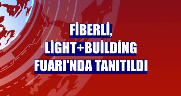 Fiberli, Light+Building Fuarı'nda tanıtıldı