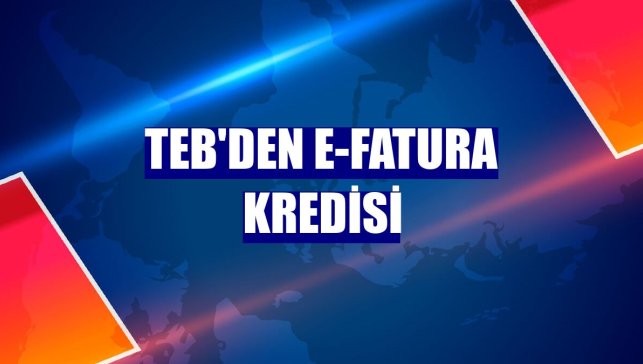 TEB'den e-Fatura kredisi