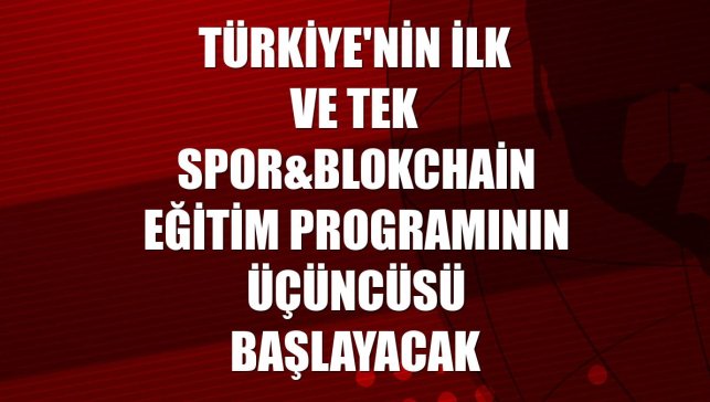 Türkiye'nin ilk ve tek spor&blokchain eğitim programının üçüncüsü başlayacak