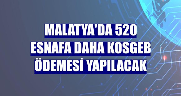 Malatya'da 520 esnafa daha KOSGEB ödemesi yapılacak