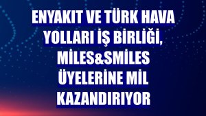 ENYAKIT ve Türk Hava Yolları iş birliği, Miles&Smiles üyelerine mil kazandırıyor