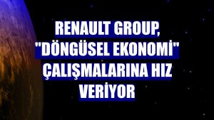 Renault Group, 'döngüsel ekonomi' çalışmalarına hız veriyor