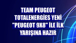 Team Peugeot TotalEnergies yeni 'PEUGEOT 9X8' ile ilk yarışına hazır