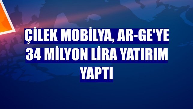 Çilek Mobilya, AR-GE'ye 34 milyon lira yatırım yaptı