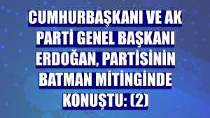 Cumhurbaşkanı ve AK Parti Genel Başkanı Erdoğan, partisinin Batman mitinginde konuştu: (2)