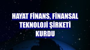 Hayat Finans, finansal teknoloji şirketi kurdu