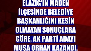 Elazığ'ın Maden ilçesinde belediye başkanlığını kesin olmayan sonuçlara göre, AK Parti adayı Musa Orhan kazandı.