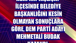 Ağrı'nın Taşlıçay ilçesinde belediye başkanlığını kesin olmayan sonuçlara göre, DEM Parti adayı Mehmetali Budak kazandı.
