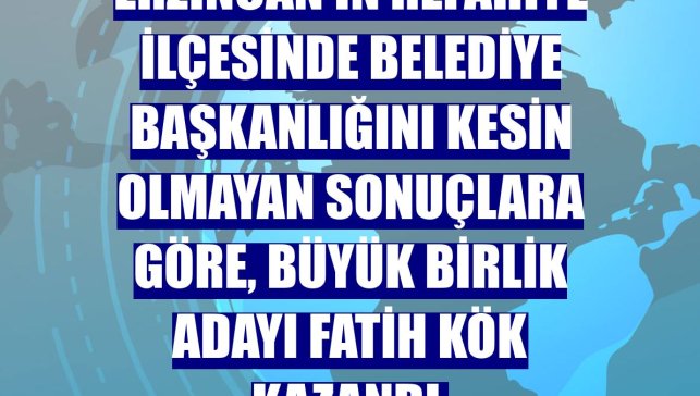 Erzincan'ın Refahiye ilçesinde belediye başkanlığını kesin olmayan sonuçlara göre, Büyük Birlik adayı Fatih Kök kazandı.