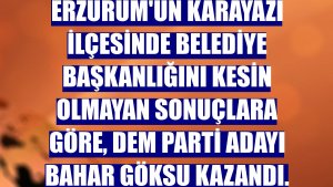 Erzurum'un Karayazı ilçesinde belediye başkanlığını kesin olmayan sonuçlara göre, DEM Parti adayı Bahar Göksu kazandı.