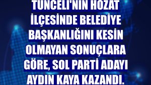 Tunceli'nin Hozat ilçesinde belediye başkanlığını kesin olmayan sonuçlara göre, Sol Parti adayı Aydın Kaya kazandı.