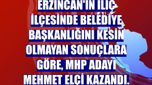 Erzincan'ın İliç ilçesinde belediye başkanlığını kesin olmayan sonuçlara göre, MHP adayı Mehmet Elçi kazandı.