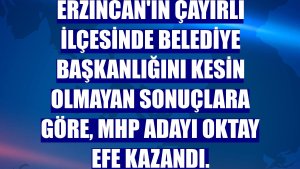 Erzincan'ın Çayırlı ilçesinde belediye başkanlığını kesin olmayan sonuçlara göre, MHP adayı Oktay Efe kazandı.