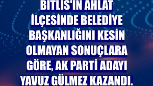 Bitlis'in Ahlat ilçesinde belediye başkanlığını kesin olmayan sonuçlara göre, AK Parti adayı Yavuz Gülmez kazandı.