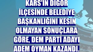 Kars'ın Digor ilçesinde belediye başkanlığını kesin olmayan sonuçlara göre, DEM Parti adayı Adem Oyman kazandı.