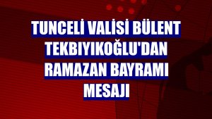 Tunceli Valisi Bülent Tekbıyıkoğlu'dan Ramazan Bayramı mesajı