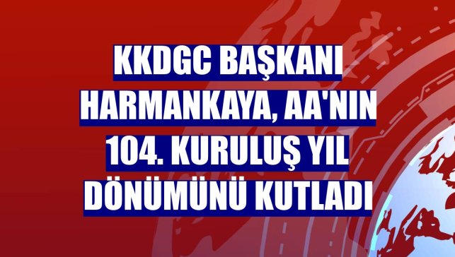 KKDGC Başkanı Harmankaya, AA'nın 104. kuruluş yıl dönümünü kutladı