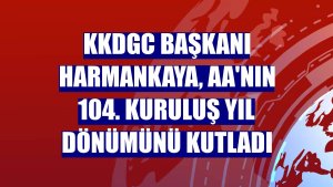 KKDGC Başkanı Harmankaya, AA'nın 104. kuruluş yıl dönümünü kutladı