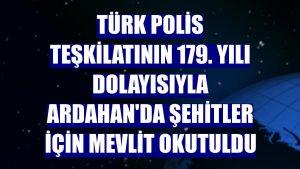 Türk Polis Teşkilatının 179. yılı dolayısıyla Ardahan'da şehitler için mevlit okutuldu