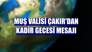 Muş Valisi Çakır'dan Kadir Gecesi mesajı