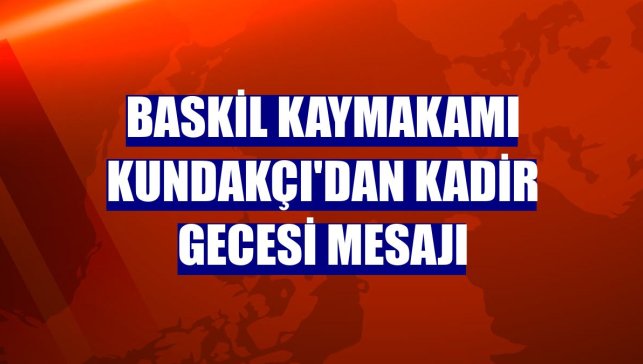 Baskil Kaymakamı Kundakçı'dan Kadir Gecesi mesajı