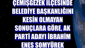 Tunceli'nin Çemişgezek ilçesinde belediye başkanlığını kesin olmayan sonuçlara göre, AK Parti adayı İbrahim Enes Somyürek kazandı.
