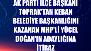 AK Parti İlçe Başkanı Toprak'tan Keban Belediye Başkanlığını kazanan MHP'li Yücel Doğan'ın adaylığına itiraz