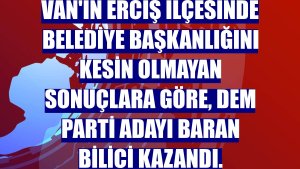 Van'ın Erciş ilçesinde belediye başkanlığını kesin olmayan sonuçlara göre, DEM Parti adayı Baran Bilici kazandı.