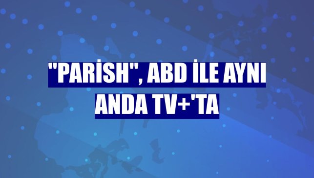 "Parish", ABD ile aynı anda TV+'ta