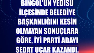 Bingöl'ün Yedisu ilçesinde belediye başkanlığını kesin olmayan sonuçlara göre, İYİ Parti adayı Sedat Uçar kazandı.