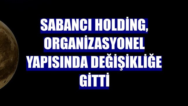 Sabancı Holding, organizasyonel yapısında değişikliğe gitti