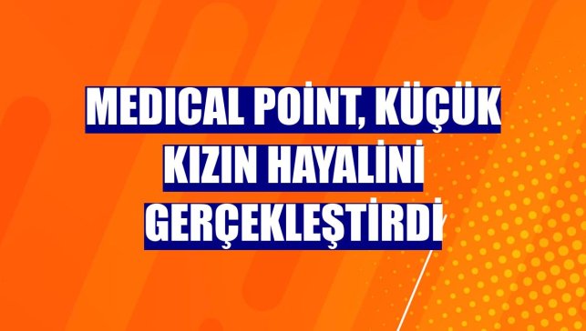 Medıcal Point, küçük kızın hayalini gerçekleştirdi