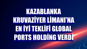 Kazablanka Kruvaziyer Limanı'na en iyi teklifi Global Ports Holding verdi