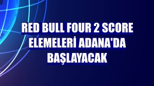 Red Bull Four 2 Score elemeleri Adana'da başlayacak