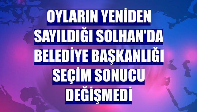 Oyların yeniden sayıldığı Solhan'da belediye başkanlığı seçim sonucu değişmedi