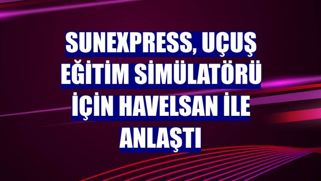 SunExpress, uçuş eğitim simülatörü için HAVELSAN ile anlaştı