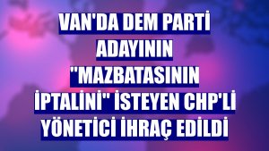 Van'da DEM Parti adayının 'mazbatasının iptalini' isteyen CHP'li yönetici ihraç edildi