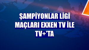 Şampiyonlar Ligi maçları Exxen TV ile TV+'ta
