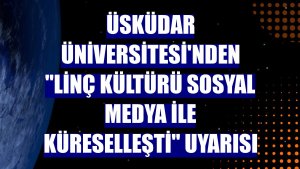 Üsküdar Üniversitesi'nden 'linç kültürü sosyal medya ile küreselleşti' uyarısı