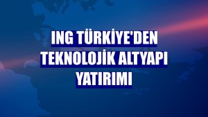 ING Türkiye'den teknolojik altyapı yatırımı