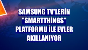 Samsung TV'lerin 'SmartThings' platformu ile evler akıllanıyor